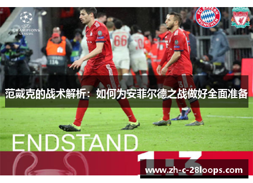 范戴克的战术解析：如何为安菲尔德之战做好全面准备