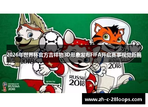 2026年世界杯官方吉祥物3D形象发布FIFA开启赛事视觉新篇