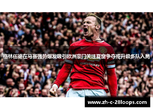 格林伍德在马赛强势爆发吸引欧洲豪门关注夏窗争夺或升级多队入局